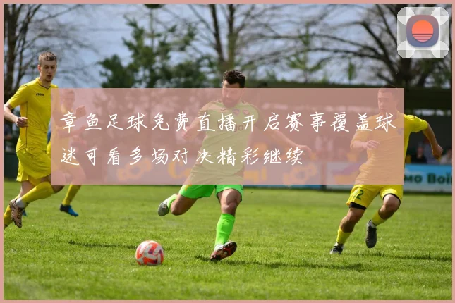 章鱼足球免费直播开启赛事覆盖球迷可看多场对决精彩继续