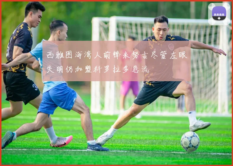 西雅图海湾人前锋米努古尽管左眼失明仍加盟科罗拉多急流