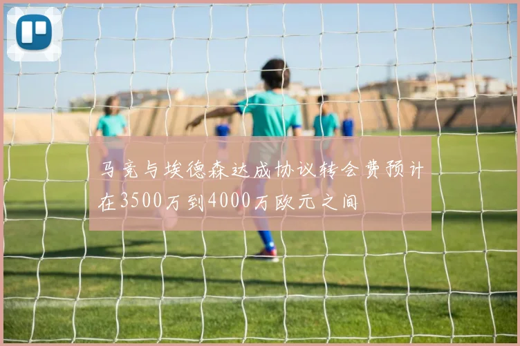 马竞与埃德森达成协议转会费预计在3500万到4000万欧元之间